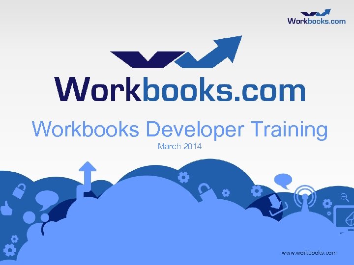Workbooks API and the Process Engine Click. Developer Training Workbooks to add title March