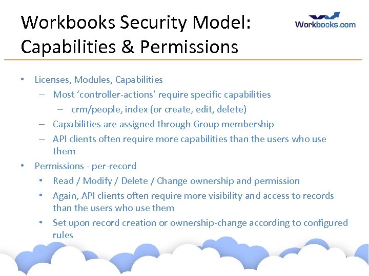 Workbooks Security Model: Capabilities & Permissions • Licenses, Modules, Capabilities – Most ‘controller-actions’ require