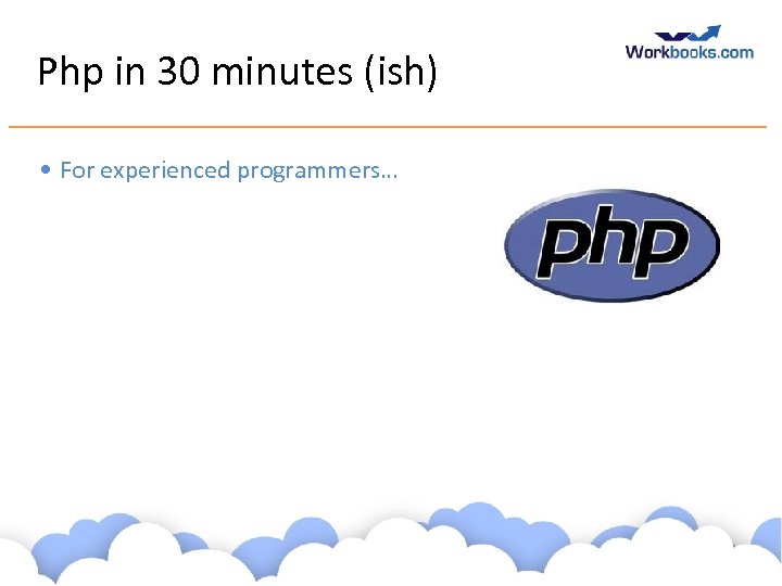Php in 30 minutes (ish) • For experienced programmers… www. workbooks. com 