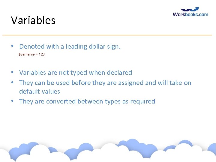 Variables • Denoted with a leading dollar sign. $varname = 123; • Variables are