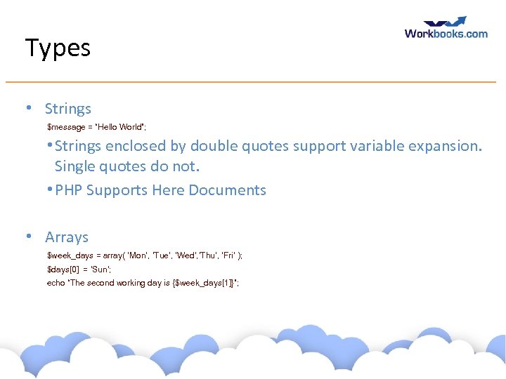 Types • Strings $message = “Hello World”; • Strings enclosed by double quotes support