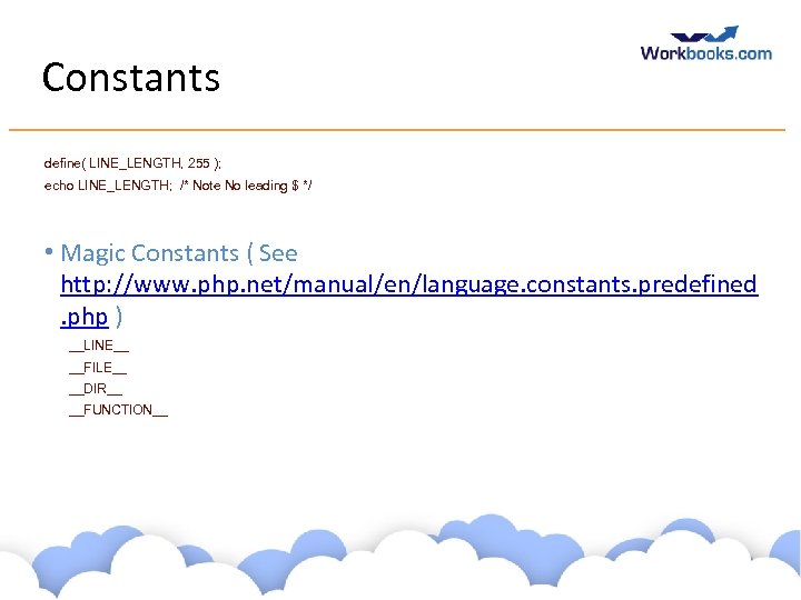 Constants define( LINE_LENGTH, 255 ); echo LINE_LENGTH; /* Note No leading $ */ •