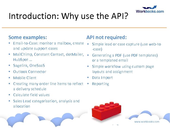 Introduction: Why use the API? Some examples: • Email-to-Case: monitor a mailbox, create and