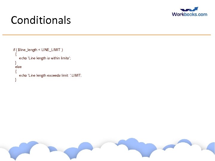 Conditionals if ( $line_length < LINE_LIMIT ) { echo ‘Line length is within limits’;