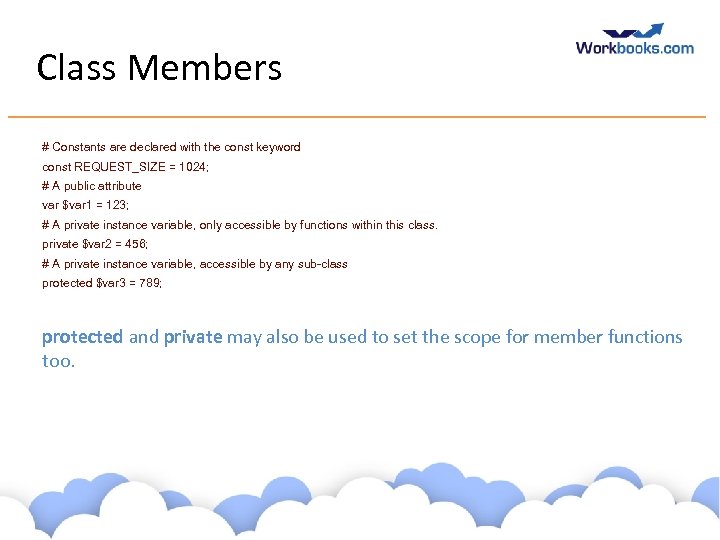 Class Members # Constants are declared with the const keyword const REQUEST_SIZE = 1024;