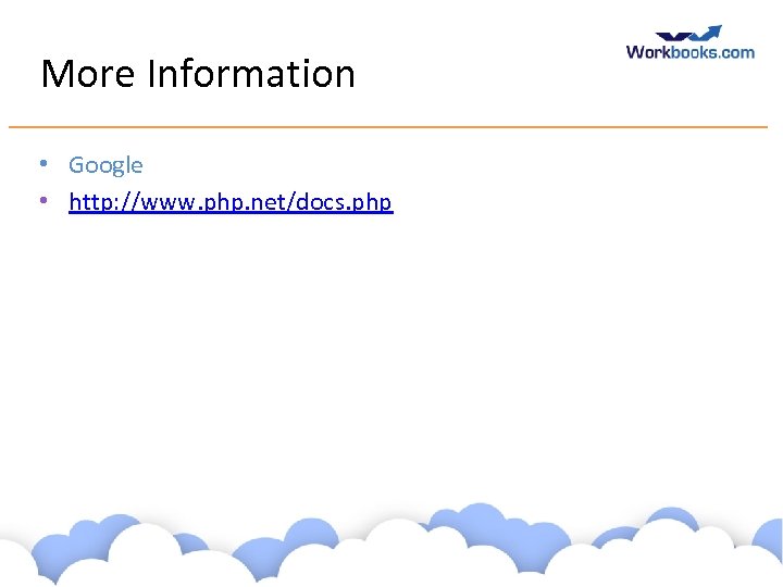 More Information • Google • http: //www. php. net/docs. php www. workbooks. com 