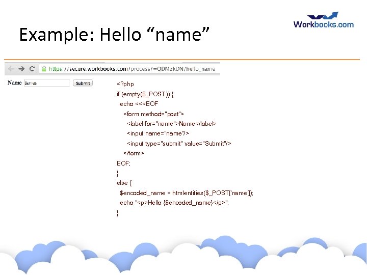 Example: Hello “name” <? php if (empty($_POST)) { echo <<<EOF <form method="post"> <label for="name">Name</label>