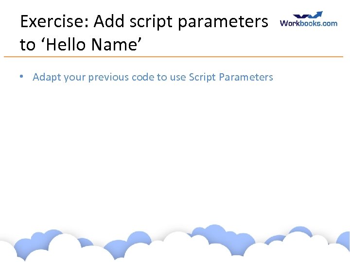 Exercise: Add script parameters to ‘Hello Name’ • Adapt your previous code to use