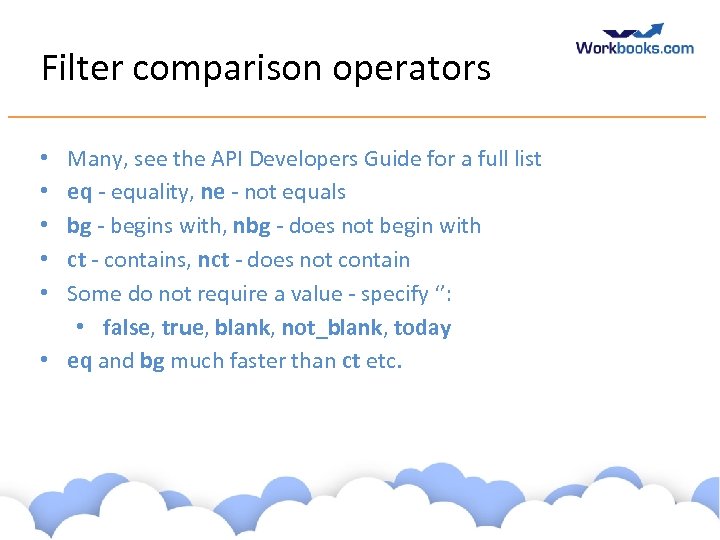 Filter comparison operators Many, see the API Developers Guide for a full list eq