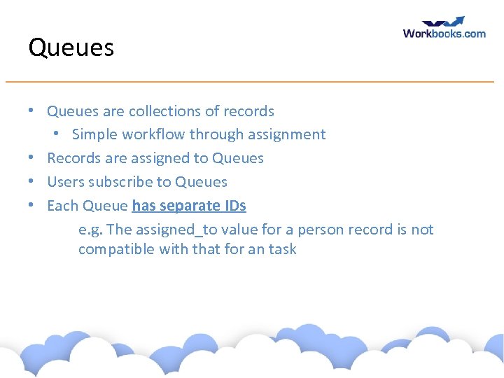 Queues • Queues are collections of records • Simple workflow through assignment • Records