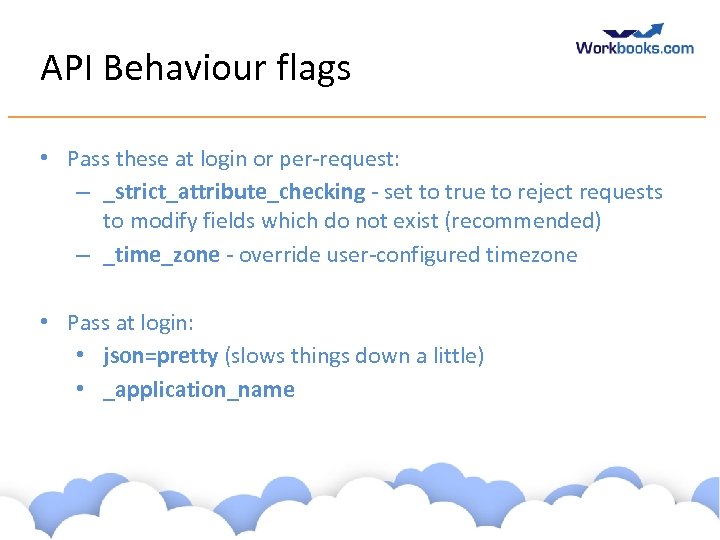 API Behaviour flags • Pass these at login or per-request: – _strict_attribute_checking - set