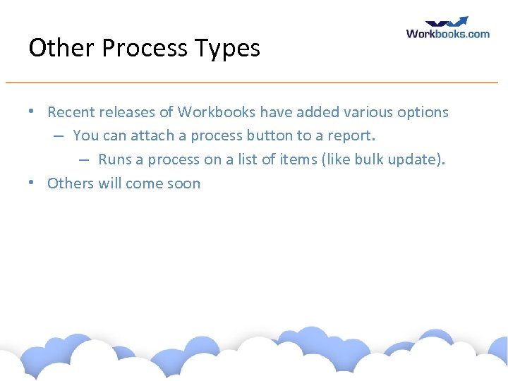 Other Process Types • Recent releases of Workbooks have added various options – You