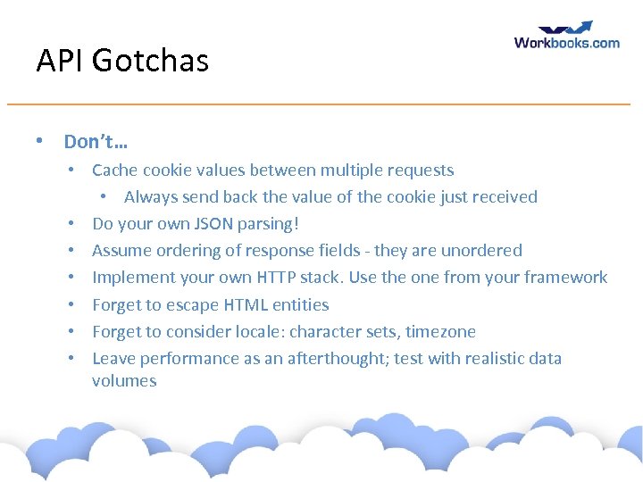 API Gotchas • Don’t… • Cache cookie values between multiple requests • Always send