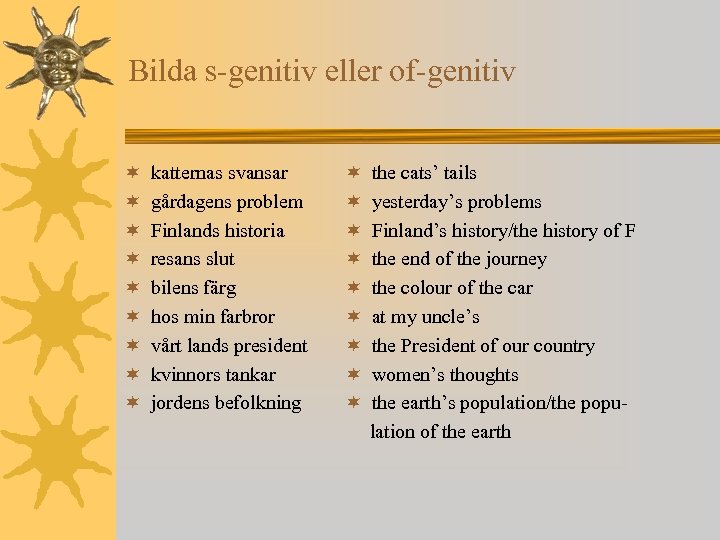 Bilda s-genitiv eller of-genitiv ¬ ¬ ¬ ¬ ¬ katternas svansar gårdagens problem Finlands