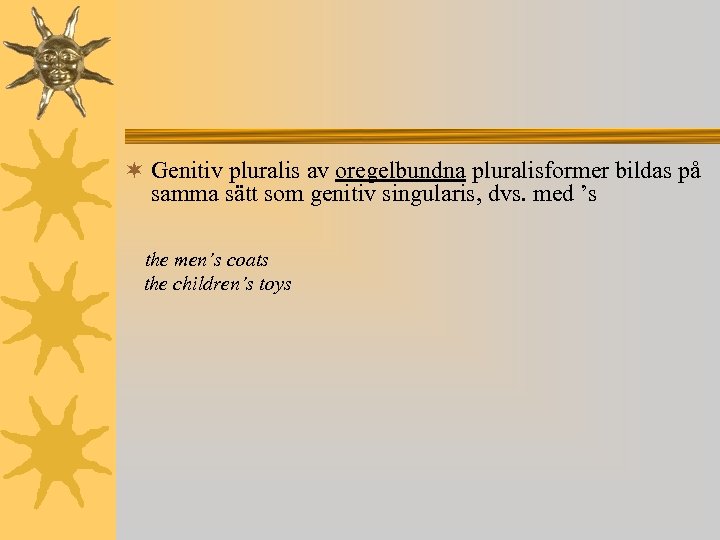 ¬ Genitiv pluralis av oregelbundna pluralisformer bildas på samma sätt som genitiv singularis, dvs.