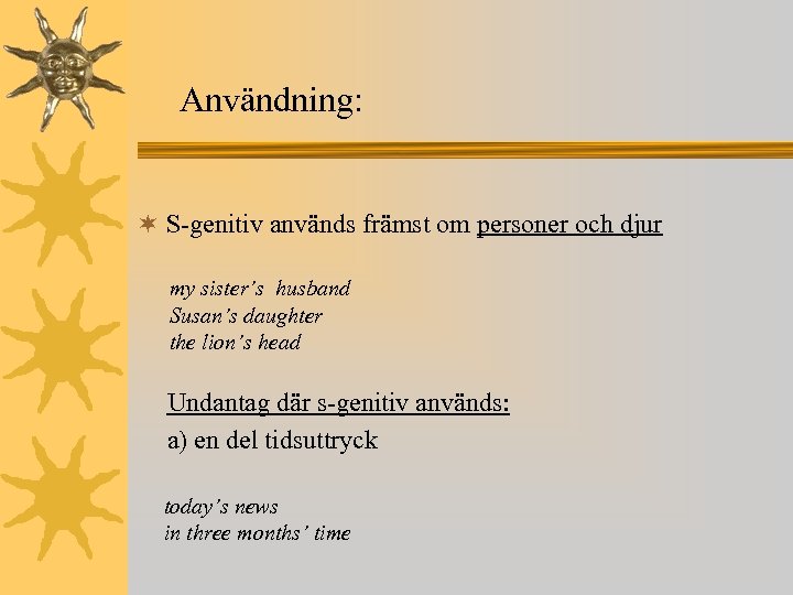 Användning: ¬ S-genitiv används främst om personer och djur my sister’s husband Susan’s daughter