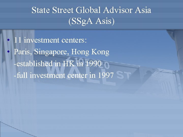 State Street Global Advisor Asia (SSg. A Asis) • 11 investment centers: • Paris,