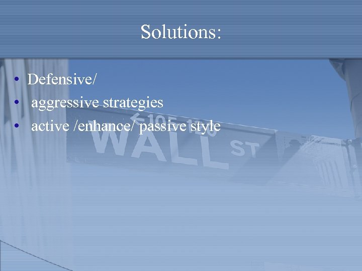 Solutions: • Defensive/ • aggressive strategies • active /enhance/ passive style 