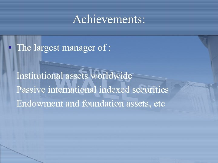 Achievements: • The largest manager of : Institutional assets worldwide Passive international indexed securities