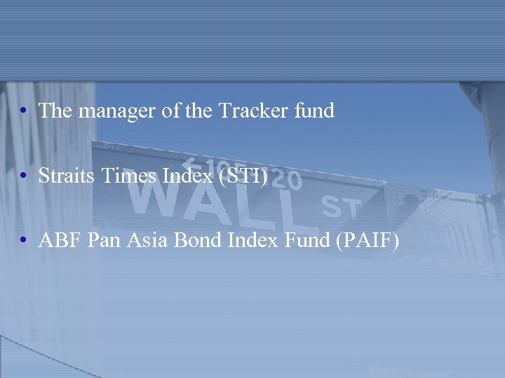  • The manager of the Tracker fund • Straits Times Index (STI) •