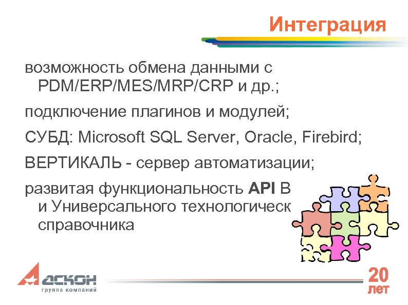 Интеграция возможность обмена данными с PDM/ERP/MES/MRP/CRP и др. ; подключение плагинов и модулей; СУБД: