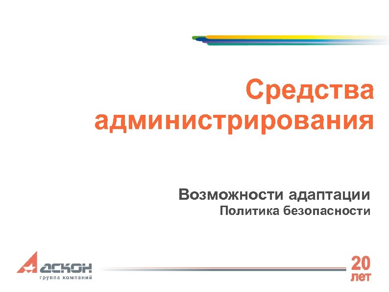 Средства администрирования Возможности адаптации Политика безопасности 