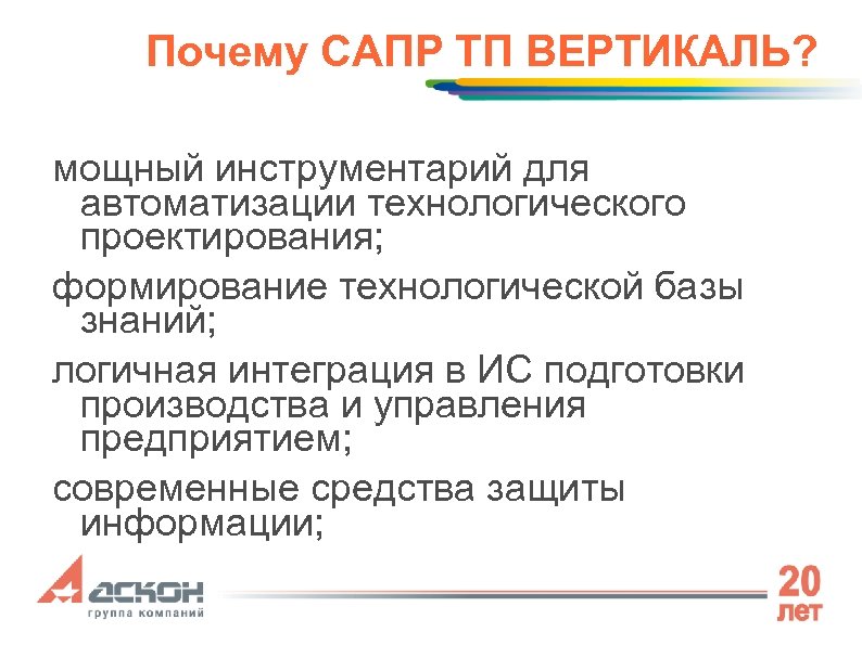 Почему САПР ТП ВЕРТИКАЛЬ? мощный инструментарий для автоматизации технологического проектирования; формирование технологической базы знаний;