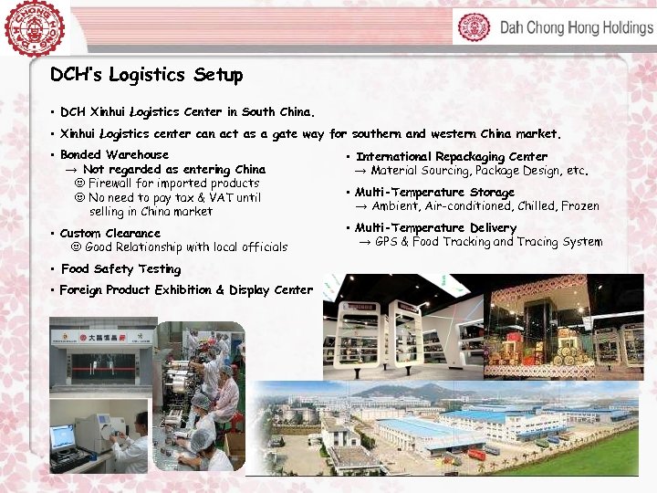 DCH’s Logistics Setup • DCH Xinhui Logistics Center in South China. • Xinhui Logistics