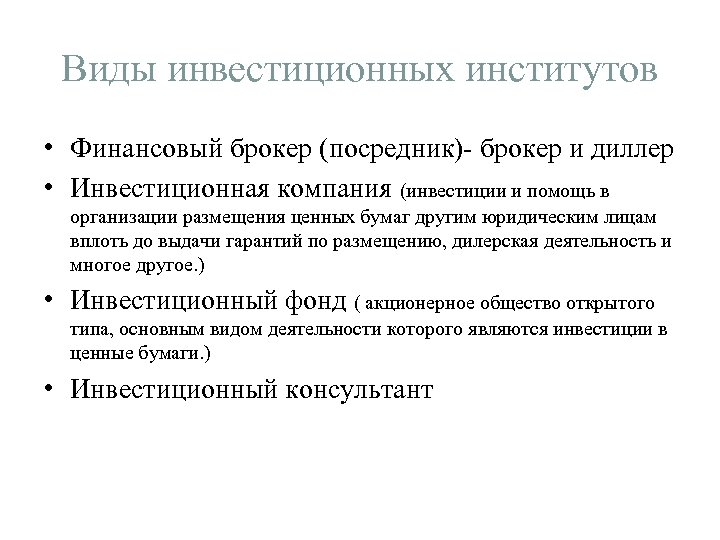 Виды инвестиционных институтов • Финансовый брокер (посредник)- брокер и диллер • Инвестиционная компания (инвестиции