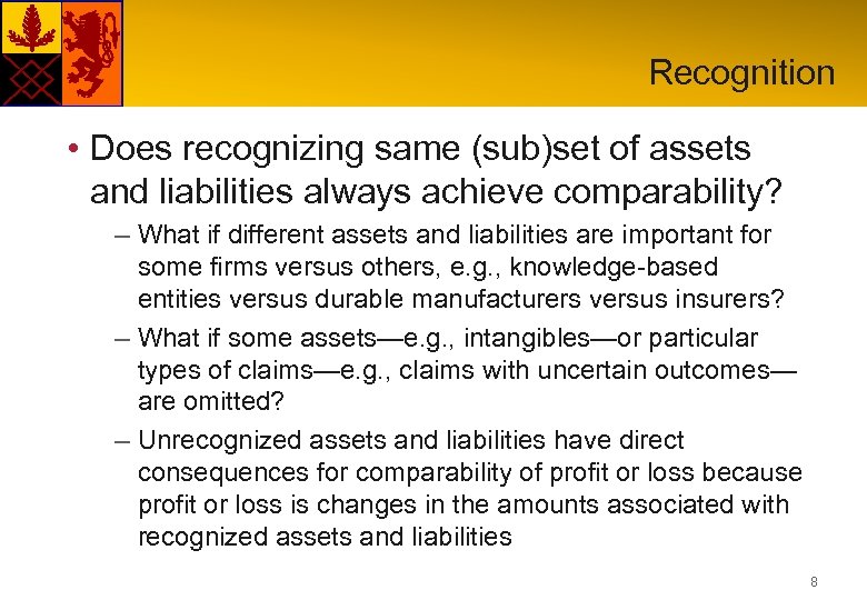 Recognition • Does recognizing same (sub)set of assets and liabilities always achieve comparability? –