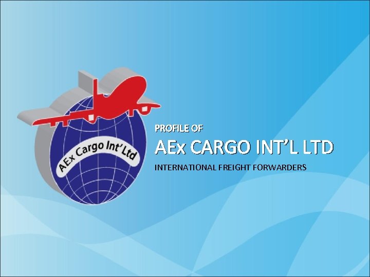 PROFILE OF AEx CARGO INT’L LTD INTERNATIONAL FREIGHT FORWARDERS 