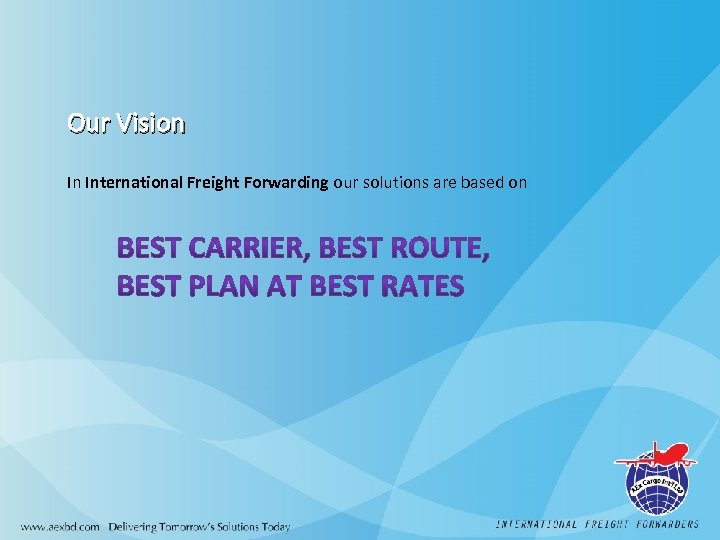 Our Vision In International Freight Forwarding our solutions are based on 