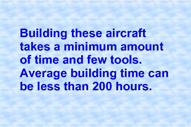 Building these aircraft takes a minimum amount of time and few tools. Average building