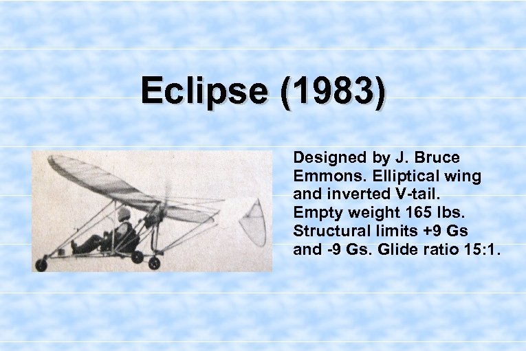 Eclipse (1983) Designed by J. Bruce Emmons. Elliptical wing and inverted V-tail. Empty weight