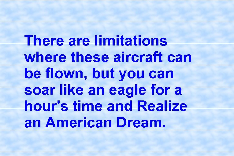 There are limitations where these aircraft can be flown, but you can soar like