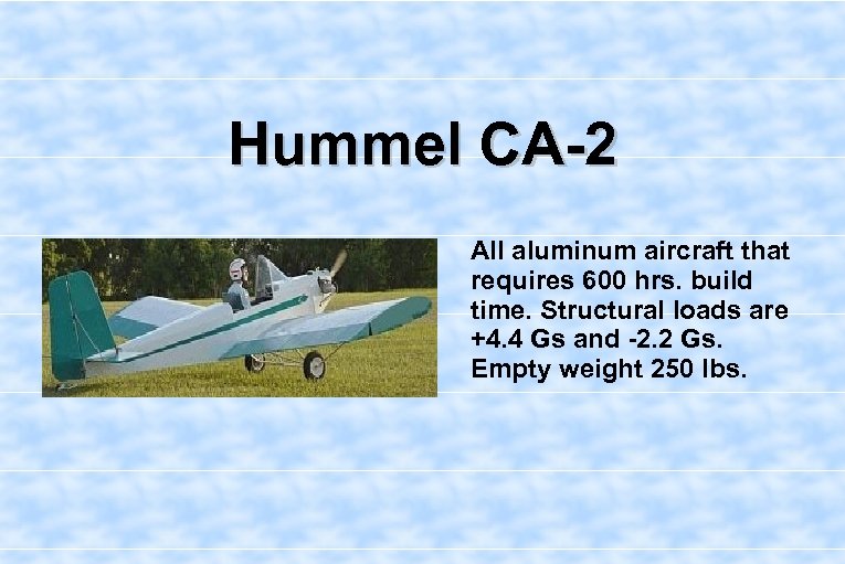 Hummel CA-2 All aluminum aircraft that requires 600 hrs. build time. Structural loads are