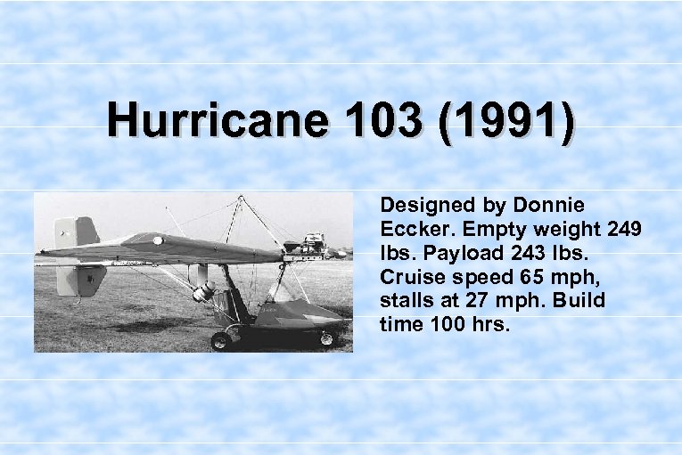 Hurricane 103 (1991) Designed by Donnie Eccker. Empty weight 249 lbs. Payload 243 lbs.