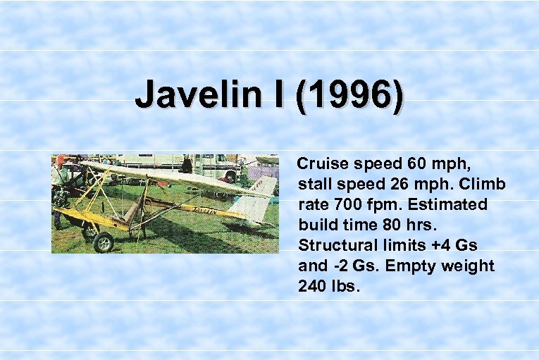 Javelin I (1996) Cruise speed 60 mph, stall speed 26 mph. Climb rate 700