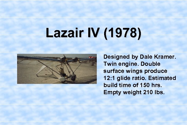 Lazair IV (1978) Designed by Dale Kramer. Twin engine. Double surface wings produce 12: