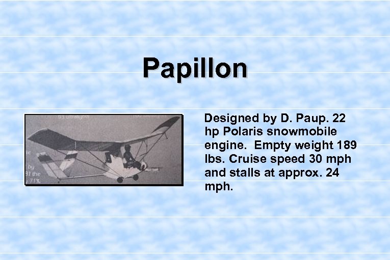 Papillon Designed by D. Paup. 22 hp Polaris snowmobile engine. Empty weight 189 lbs.