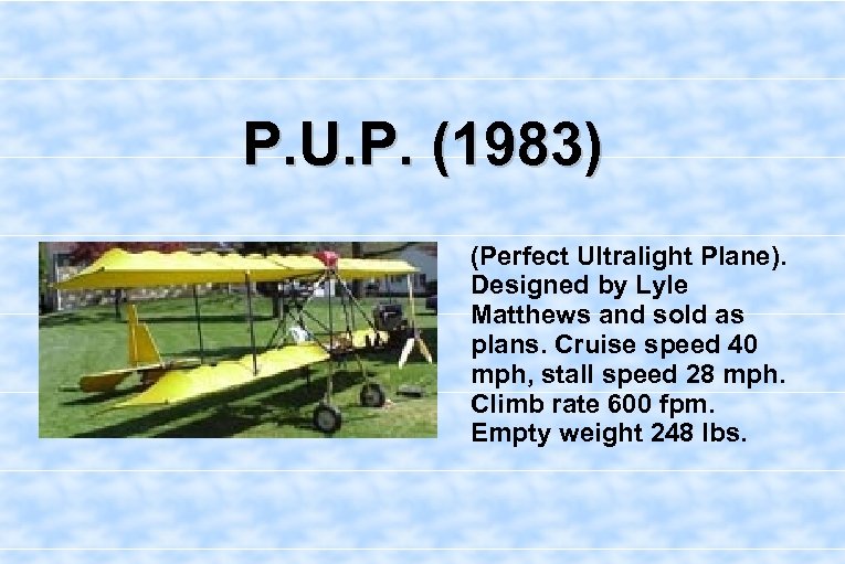 P. U. P. (1983) (Perfect Ultralight Plane). Designed by Lyle Matthews and sold as