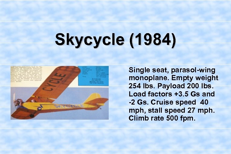 Skycycle (1984) Single seat, parasol-wing monoplane. Empty weight 254 lbs. Payload 200 lbs. Load