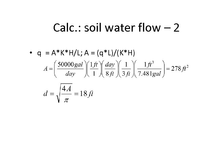 Calc. : soil water flow – 2 • q = A*K*H/L; A = (q*L)/(K*H)