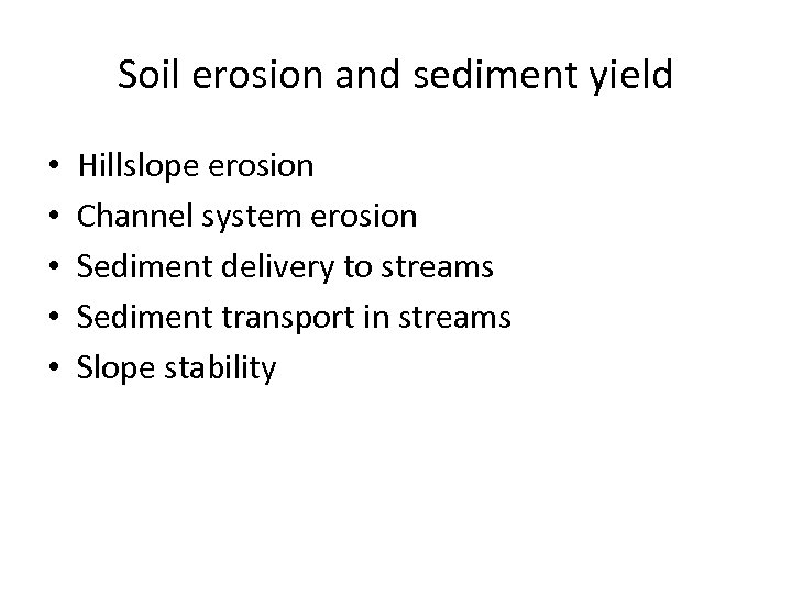 Soil erosion and sediment yield • • • Hillslope erosion Channel system erosion Sediment