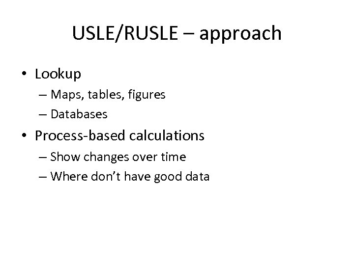 USLE/RUSLE – approach • Lookup – Maps, tables, figures – Databases • Process-based calculations