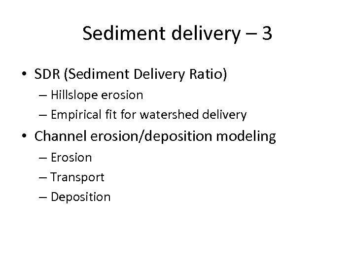 Sediment delivery – 3 • SDR (Sediment Delivery Ratio) – Hillslope erosion – Empirical