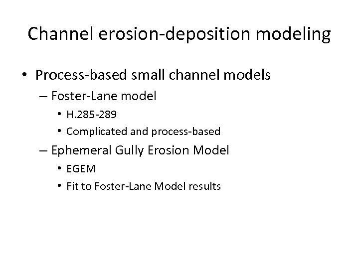 Channel erosion-deposition modeling • Process-based small channel models – Foster-Lane model • H. 285