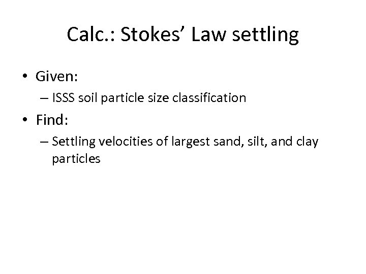 Calc. : Stokes’ Law settling • Given: – ISSS soil particle size classification •