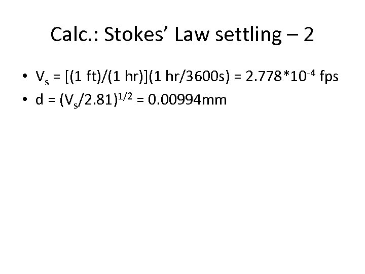 Calc. : Stokes’ Law settling – 2 • Vs = [(1 ft)/(1 hr)](1 hr/3600
