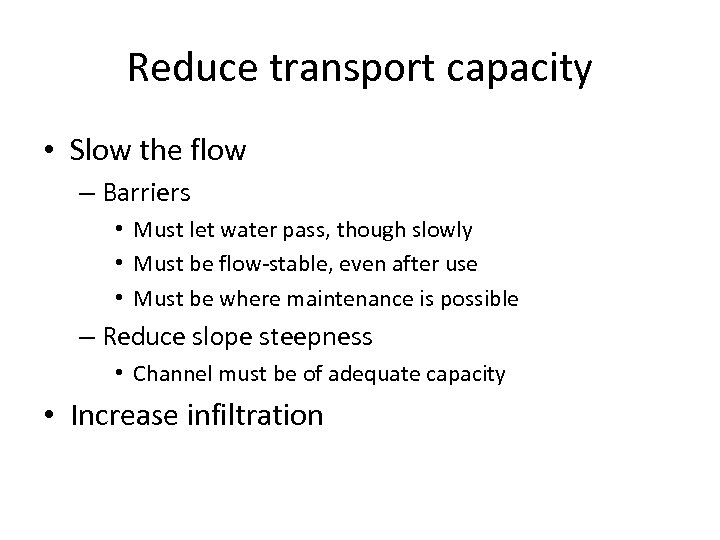Reduce transport capacity • Slow the flow – Barriers • Must let water pass,
